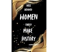 Well behaved Women Rarely Make History