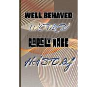 Well Behaved Women Rarely Make History: A Feminist Journal For Empowered Women, Teen Girls to Write down Notes, Thoughts