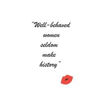 Well behaved women seldom make history