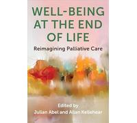 Well-Being at the End of Life: Reimagining Palliative Care (End-of-Life Care: A Series)