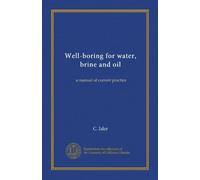 Well-boring for water, brine and oil: a manual of current practice