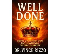 WELL DONE: How to Live Today in a Way That Heaven Will Celebrate Forever