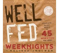 Well Fed Weeknights: Complete Paleo Meals in 45 Minutes or Less