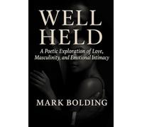 Well Held: A Poetic Exploration of Love, Masculinity, and Emotional Intimacy (The Well Series)