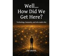 Well... How did we get here?: Technology, humanity, and who made who.