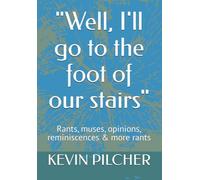 "Well, I'll go to the foot of our stairs": Rants, muses, opinions, reminiscences & more rants