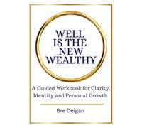 WELL IS THE NEW WEALTHY: A GUIDED WORKBOOK FOR CLARITY, IDENTITY AND PERSONAL GROWTH