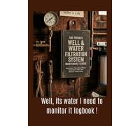Well, its water I need to monitor it logbook!: The Ultimate Well Water Record