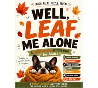 Well, Leaf Me Alone: A Funny Autumn Activity Book for Adults Featuring an Adorable French Bulldog, Large Print Word Searches, Word Scrambles, Crosswords, Sudoku, Mazes & Cozy Coloring Pages