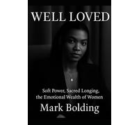 Well Loved: Soft Power, Sacred Longing, and the Emotional Wealth of Women (The Well Series)