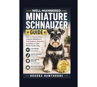 WELL-MANNERED MINIATURE SCHNAUZER GUIDE: How to Stop Barking, Improve Obedience, End Stubborn Behavior, and Raise a Calm Polite Family Dog