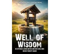 Well of Wisdom: He Offered Living Water and Her Soul Was Never Thirsty Again