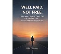 Well Paid. Not Free.: Why twenty years of career did not make me free and which change of system did