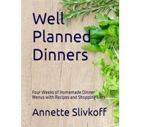 Well Planned Dinners: Four Weeks of Homemade Dinner Menus with Recipies and Shopping Lists