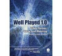 Well Played 1.0: Video Games, Value and Meaning