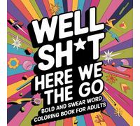 WELL SH*T HERE WE THE GO Coloring Book for Adults: 100 coloring PAGES !
