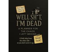 WELL SH*T, I'M DEAD: A Guidebook for the Chaos I Left Behind