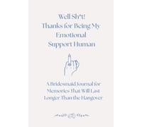 Well Sh*t! Thanks For Being My Emotional Support Human: A Bridesmaid Journal For Memories That Will Last Longer Than The Hangover