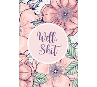 Well, Shit: Snarky and Funny Blank Diary for Everyday Thoughts, Life's Little Mishaps, and Random Musings: Hilarious Gag Gift or Holiday Gift with a Pretty Pink Floral Cover