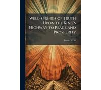 Well-springs of Truth Upon the King's Highway to Peace and Prosperity