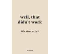 Well, that didn’t work (the story so far): Funny Gift Notebook Journal for Friends, Family or Colleagues | Gag Gift for Coworker | Present for Daughter or Son | Humorous Notebook for Boss