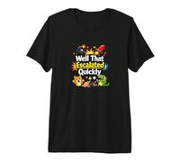 Well That Escalated Quickly Funny Kids Cita Lindo Caótico Camiseta Premium