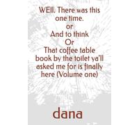 WEll. There was this one time. or And to think Or That coffee table book by the toilet ya'll asked me for is finally here (Volume one)
