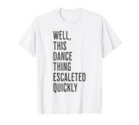 Well, This Dance Thing Escalated Quickly Funny Dance Camiseta