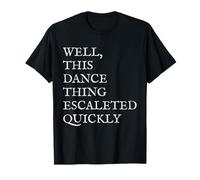 Well, This Dance Thing Escalated Quickly Funny Dance Camiseta