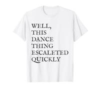 Well, This Dance Thing Escalated Quickly Funny Dance Camiseta