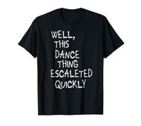 Well, This Dance Thing Escalated Quickly Funny Dance Camiseta