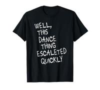 Well, This Dance Thing Escalated Quickly Funny Dance Camiseta