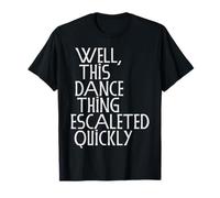 Well, This Dance Thing Escalated Quickly Funny Dance Camiseta