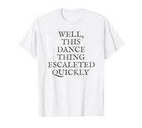 Well, This Dance Thing Escalated Quickly Funny Dance Camiseta