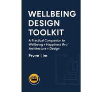 Wellbeing Design Toolkit: A Practical Companion to Wellbeing + Happiness thru' Architecture + Design