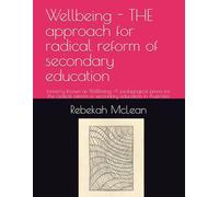 Wellbeing - THE approach for radical reform of secondary education: formerly known as Wellbeing: A pedagogical praxis for the radical reform of secondary education in Australia