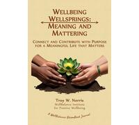Wellbeing Wellsprings: Meaning and Mattering: Connect and Contribute with Purpose for a Meaningful Life that Matters