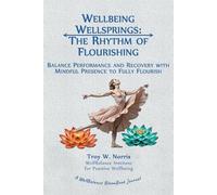 Wellbeing Wellsprings: The Rhythm of Flourishing: Balance Performance and Recovery with Mindful Presence to Fully Flourish