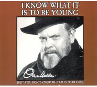 Welles, Orson - I Know What It Is to Be Young