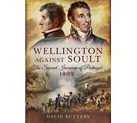 Wellington Against Soult: The Second Invasion of Portugal 1809
