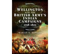Wellington and the British Army's Indian Campaigns 1798 - 1805