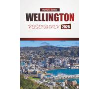 WELLINGTON REISEFÜHRER 2026: Entdecken Sie Top-Attraktionen, versteckte Schätze, kulturelle Erlebnisse, lokale Küche und Outdoor-Abenteuer in der neuseeländischen Hauptstadt