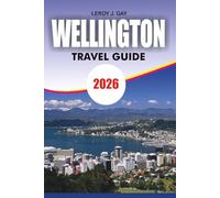 WELLINGTON Travel Guide 2026: Complete Vacation Planner Featuring Hidden Gems, Top Attractions, Local Food Experiences, Easy Itineraries, beaches, ... Luxury Stays, and Stress Free Travel Secrets