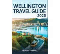 WELLINGTON TRAVEL GUIDE 2026: Itineraries, Things to Do, Where to Eat, Nightlife, Day Trips, Neighborhoods, and Practical Tips for First-Time and Returning Visitors in New Zealand’s Capital