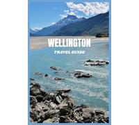 WELLINGTON TRAVEL GUIDE: Discover Wellington. Live the adventure. Make it unforgettable.