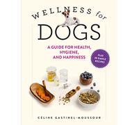 Wellness for Dogs: A Guide for Health, Hygiene, and Happiness