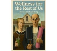 Wellness for the rest of us: The Cynic's Guide to Not Dying (Probably)