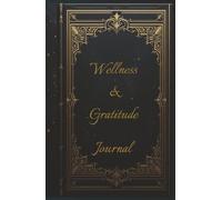 Wellness & Gratitude Journal: A Journey to Mindfulness and Positivity