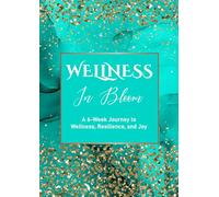 Wellness in Bloom: A 6-Week Journey to Wellness, Resilience, and Joy