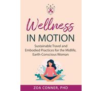 Wellness in Motion: Sustainable Travel and Embodied Practices for the Midlife, Earth-Conscious Woman